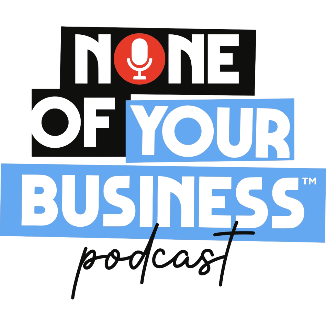 None Of Your Business Podcast